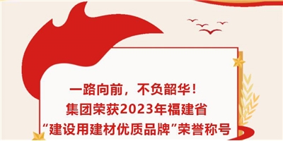 一路向前，不負(fù)韶華！集團(tuán)榮獲2023年福建省“建設(shè)用建材優(yōu)質(zhì)品牌”榮譽(yù)稱(chēng)號(hào)